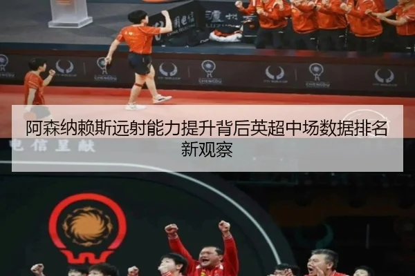 阿森纳赖斯远射能力提升背后英超中场数据排名新观察