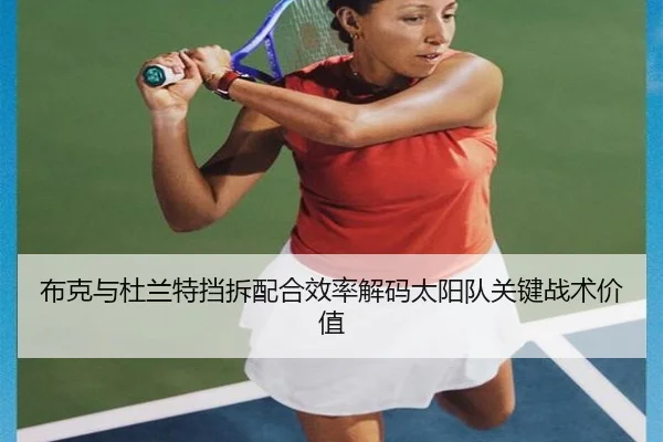 布克与杜兰特挡拆配合效率解码太阳队关键战术价值
