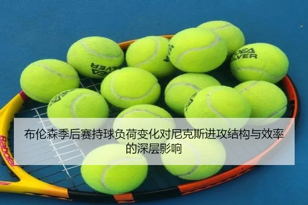 布伦森季后赛持球负荷变化对尼克斯进攻结构与效率的深层影响