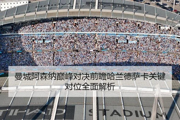 曼城阿森纳巅峰对决前瞻哈兰德萨卡关键对位全面解析