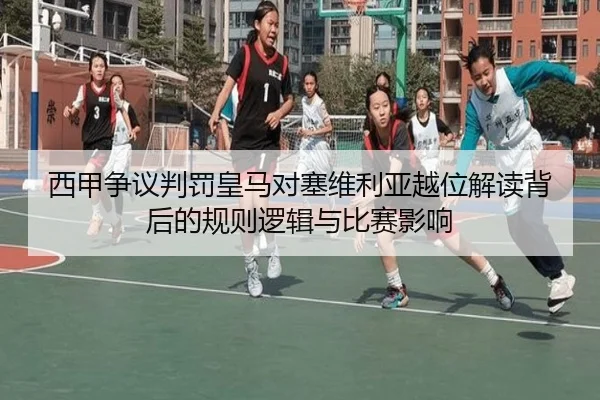 西甲争议判罚皇马对塞维利亚越位解读背后的规则逻辑与比赛影响