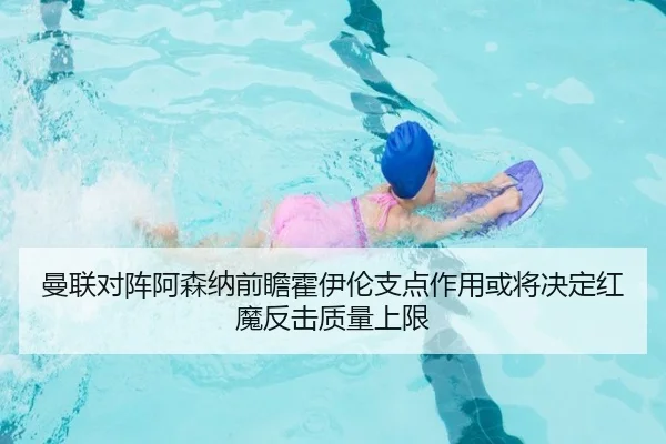 曼联对阵阿森纳前瞻霍伊伦支点作用或将决定红魔反击质量上限
